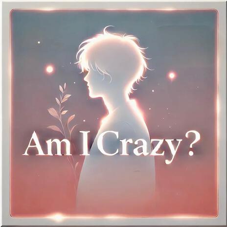 Am I Crazy? | Boomplay Music