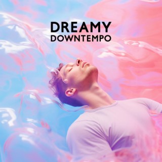 Dreamy Downtempo: Relaxing Lo-Fi Beats, Slow Life Vibes, Unwinding after Work