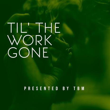 TIL' THE WORK GONE | Boomplay Music