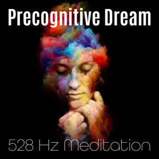 Precognitive Dream: Miracle 528 Hz Frequency Vibration Music for Receiving Messages to Create the Future, Heal the Past & Navigate the Present