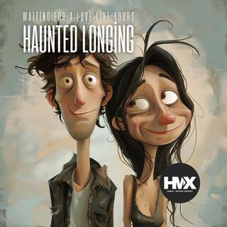 Waiting for a Love Like Yours: Haunted Longing