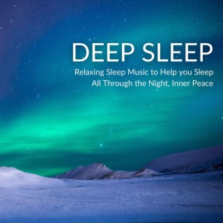Deep Sleep: Relaxing Sleep Music to Help you Sleep All Through the Night, Inner Peace