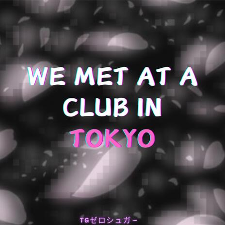 We Met At A Club In Tokyo | Boomplay Music