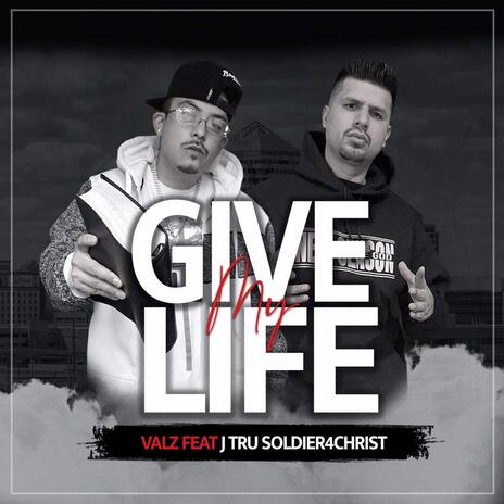 Give My Life ft. J-Tru Soldier4Christ | Boomplay Music