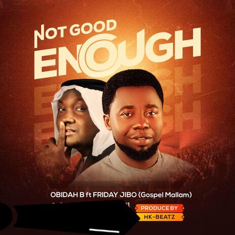 Not Good Enough ft. Friday Jibo Gosple Mallam | Boomplay Music