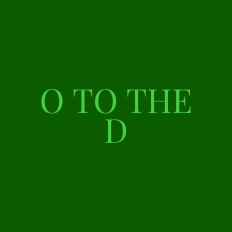 O to the D