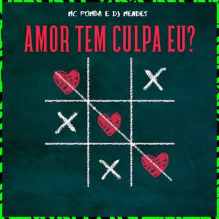 AMOR TEM CULPA EU?