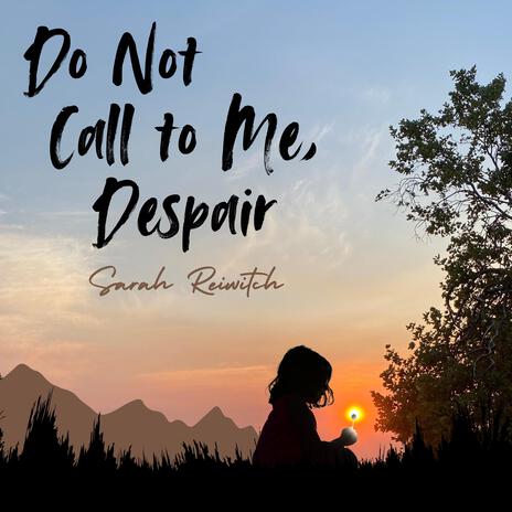 Do Not Call to Me, Despair | Boomplay Music