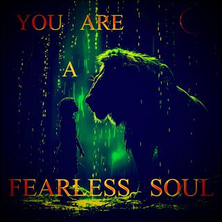 You Are A FEARLESS SOUL