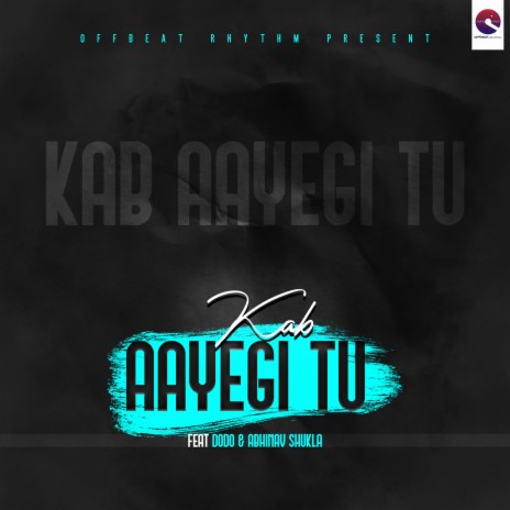 Kab Aayegi Tu ft. DoDo & Abhinav Shukla | Boomplay Music