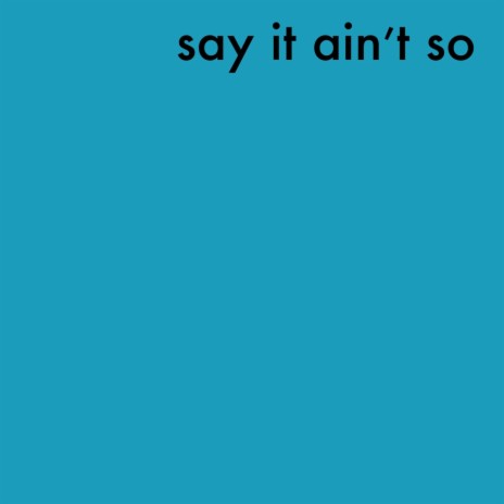 Say It Ain't So | Boomplay Music