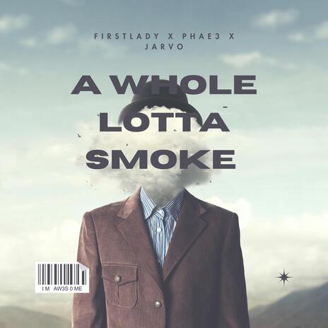 A whole lotta smoke ft. Pha3 & Big jarvo | Boomplay Music