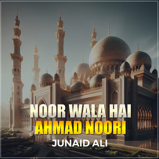 Noor Wala Hai Ahmad Noori