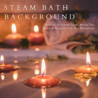 Steam Bath Background: Indian Oriental Sitar Music for Deep Relaxation in the Hammam