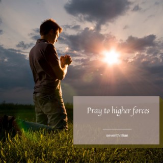 Pray to Higher Forces