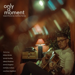 Only A Moment (feat. Courtney Stapleton, Eloise Davies, Nicholas McLean, Tyrone Huntley, Alexia Khadime & Emma Kingston)