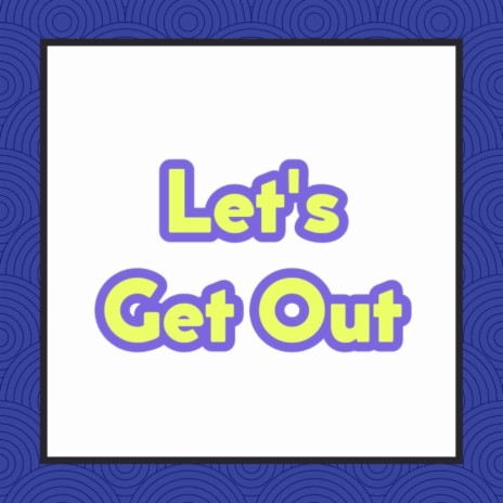 Let's Get Out | Boomplay Music