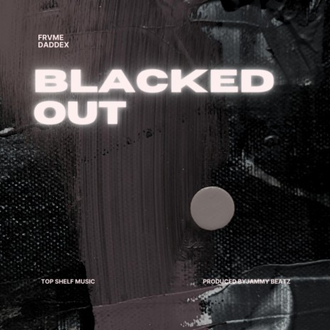 Blacked Out ft. Top shelf music & Daddex | Boomplay Music