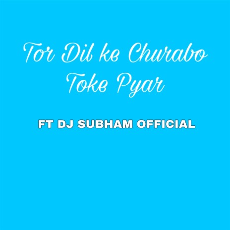 Tor Dil ke Churabo Toke Pyar (Tor Dil ke Churabo Toke Pyar) ft. DJ SUBHAM OFFICIAL | Boomplay Music