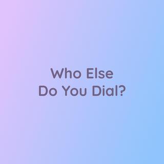 Who Else Do You Dial?