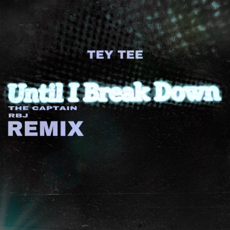 Until I Break Down (Remix) ft. The Captain & RBJ