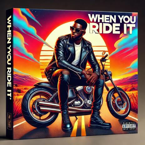 WHEN YOU RIDE IT. | Boomplay Music