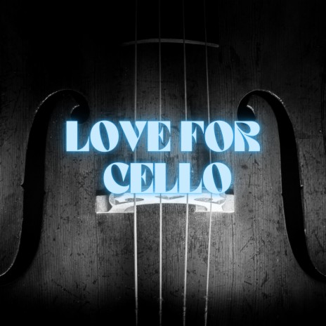 LOVE FOR CELLO | Boomplay Music