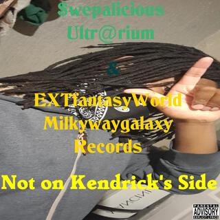 Not on Kendrick's Side ft. EXTworldfantasy Milkywaygalaxy Records lyrics | Boomplay Music