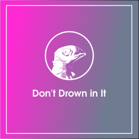 Don't Drown In It