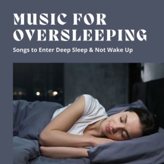 Music for Oversleeping: Songs to Enter Deep Sleep & Not Wake Up