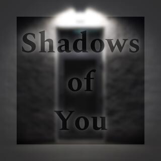 Shadows of You