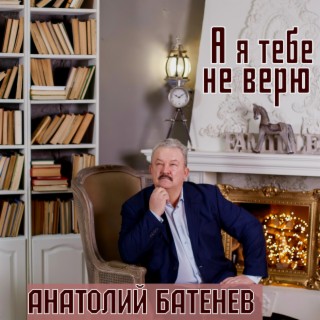 А я тебе не верю