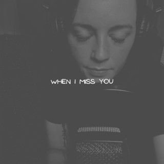 When I miss you