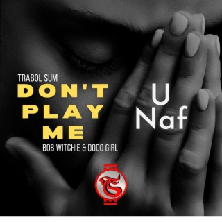 Don't Play Me (U Naf)