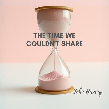 The Time We Couldn't Share