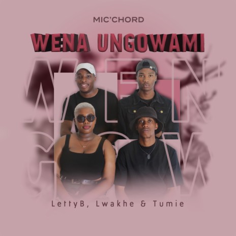 Wena Ungowami ft. Tumie, LettyB & Lwakhe | Boomplay Music