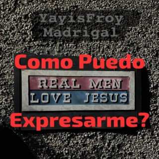 Como Puedo Expresarme? (REAL MEN LOVE JESUS)