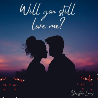 Will You Still Love me?
