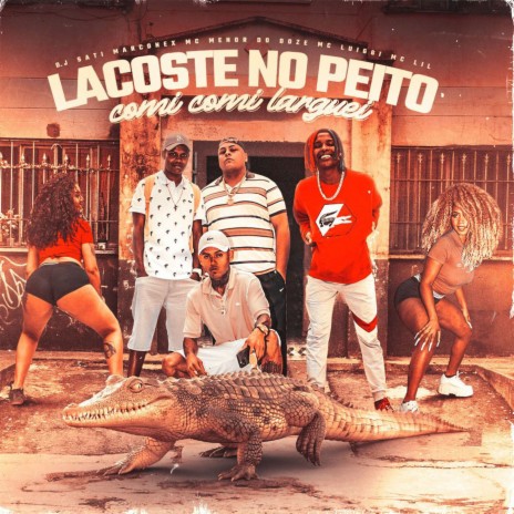 Lacoste no Peito - Comi Comi Larguei ft. Dj Sati Marconex, MC MENOR DO DOZE & MC Luiggi | Boomplay Music