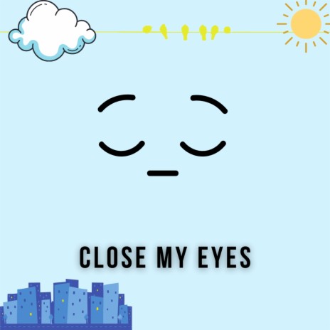 Close my eyes
