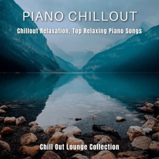 Piano Chillout: Chillout Relaxation, Top Relaxing Piano Songs Chill Out Lounge Collection