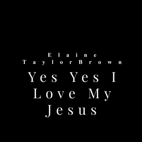 Yes Yes I Love My Jesus | Boomplay Music