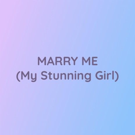 MARRY ME (My Stunning Girl) | Boomplay Music