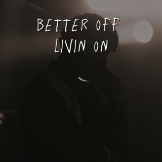 Better Off Living On