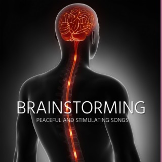 Brainstorming: Peaceful and Stimulating Songs to Activate Your Mind and Creativity