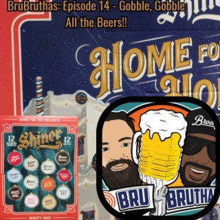 Bru Bruthas Episode 14: Gobble, Gobble all the Beers!