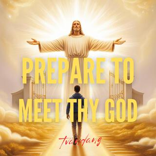 Prepare To Meet Thy God