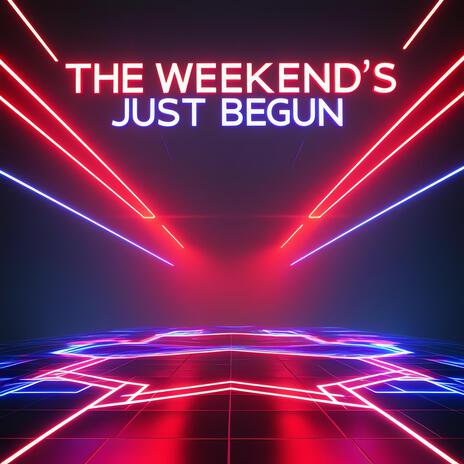 The Weekend's Just Begun | Boomplay Music