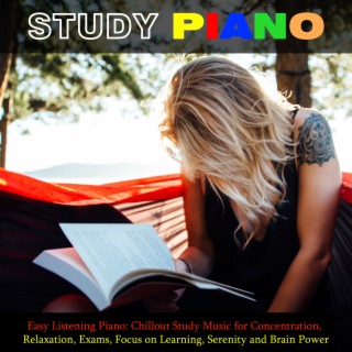 Easy Listening Piano: Chillout Study Music for Concentration, Relaxation, Exams, Focus on Learning, Serenity and Brain Power