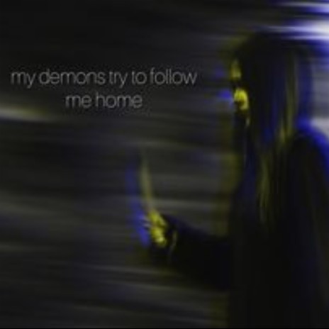 my demons try to follow me home